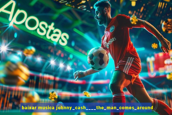 baixar musica johnny_cash____the_man_comes_around